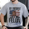 I’m Voting For The Convicted Felon Shirt, Donald Trump Shirt, Trump Supporter Shirt