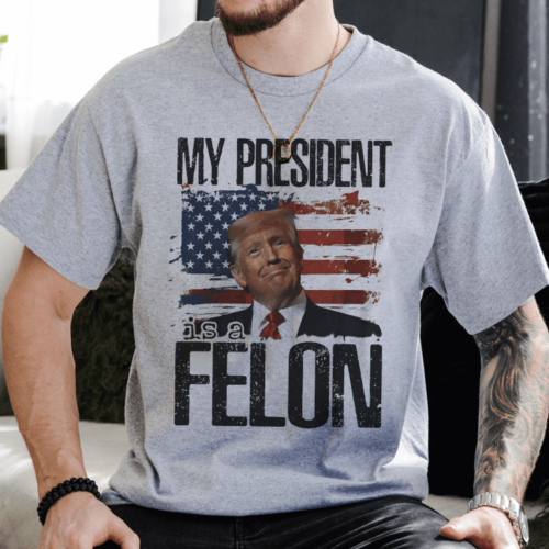 My President is a Felon Shirt, Donald Trump Shirt, Trump Supporter Shirt