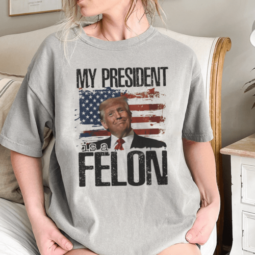 My President is a Felon Shirt, Donald Trump Shirt, Trump Supporter Shirt