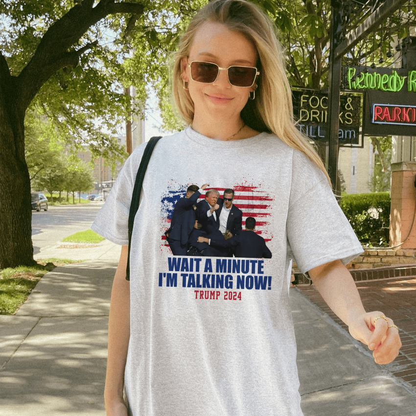 Wait a minute I’m talking now TRUMP shirt