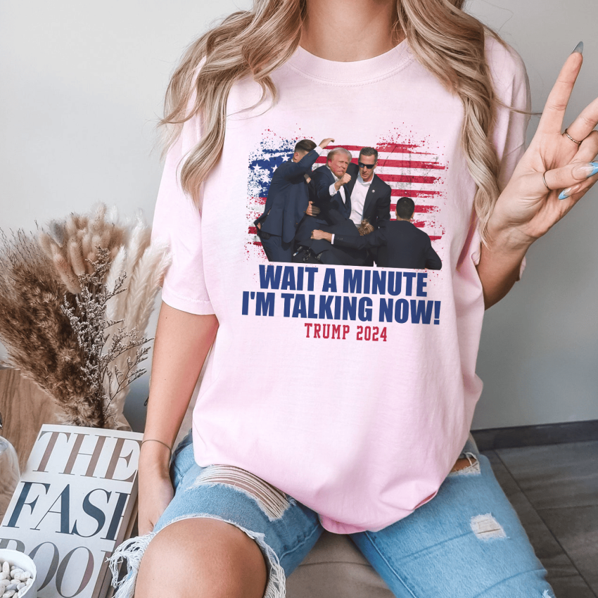 Wait a minute I’m talking now TRUMP shirt