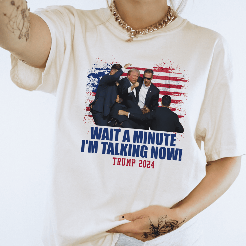 Wait a minute I’m talking now TRUMP shirt